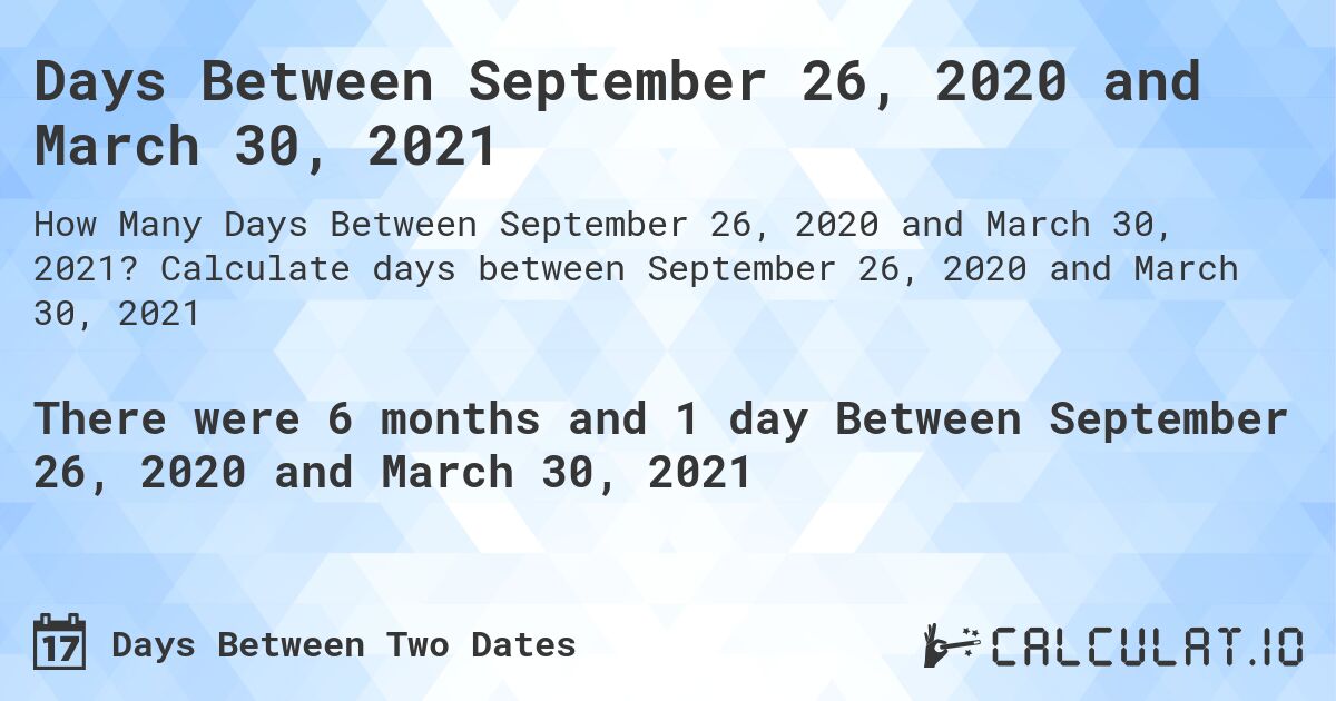 Days Between September 26, 2020 and March 30, 2021. Calculate days between September 26, 2020 and March 30, 2021