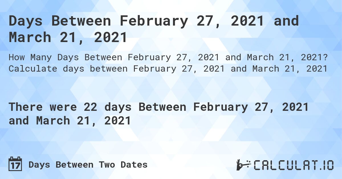 Days Between February 27, 2021 and March 21, 2021. Calculate days between February 27, 2021 and March 21, 2021
