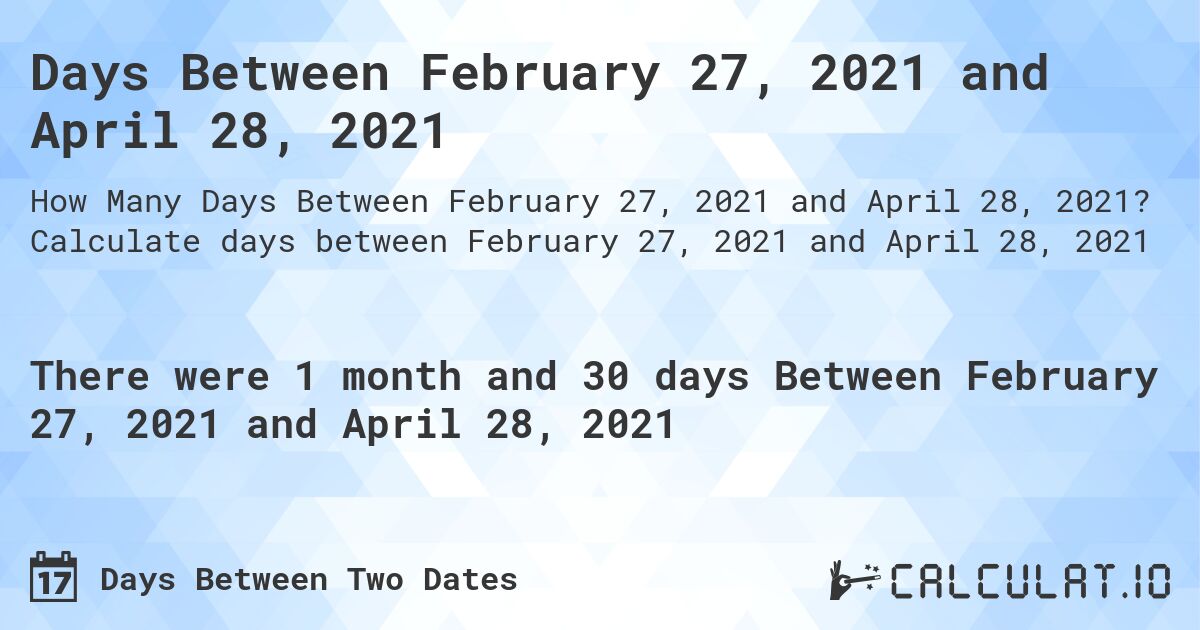Days Between February 27, 2021 and April 28, 2021. Calculate days between February 27, 2021 and April 28, 2021
