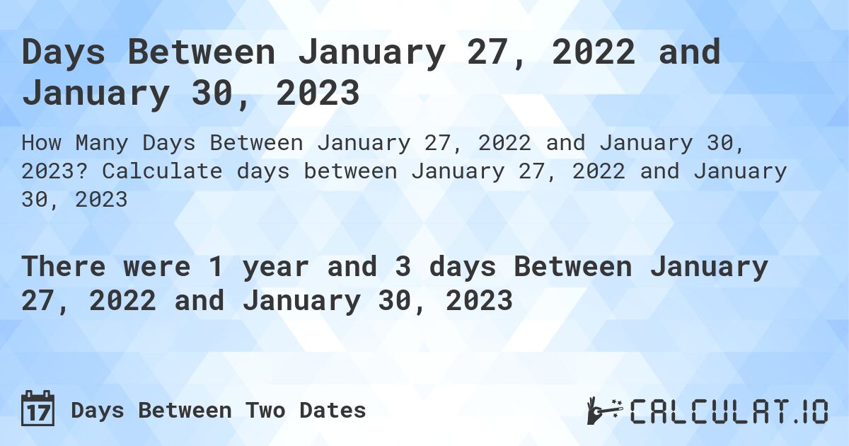 Days Between January 27, 2022 and January 30, 2023. Calculate days between January 27, 2022 and January 30, 2023