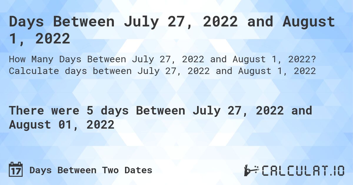 Days Between July 27, 2022 and August 1, 2022. Calculate days between July 27, 2022 and August 1, 2022