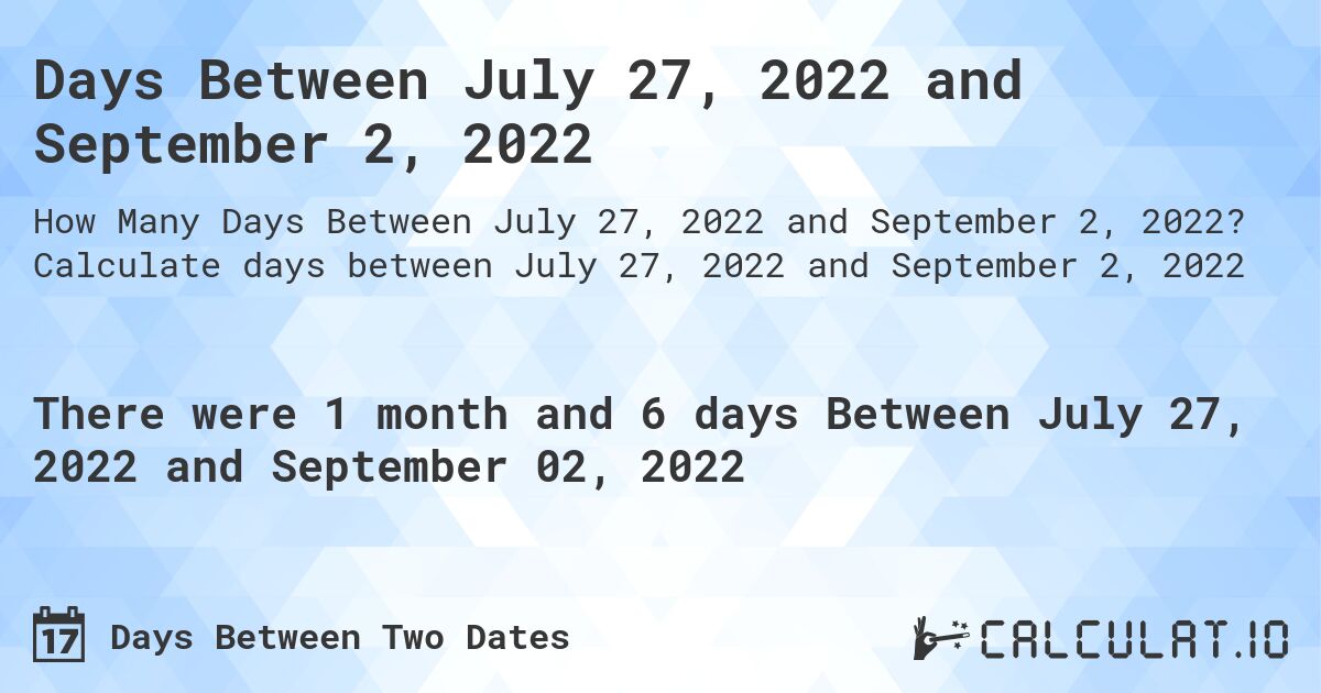 Days Between July 27, 2022 and September 2, 2022. Calculate days between July 27, 2022 and September 2, 2022