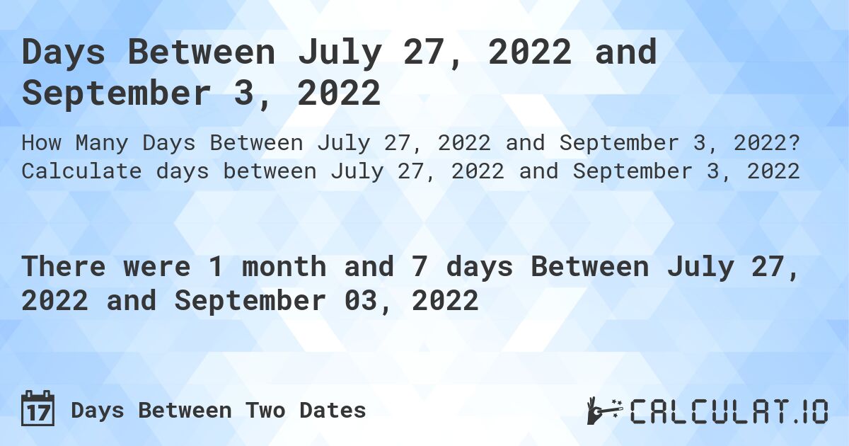 Days Between July 27, 2022 and September 3, 2022. Calculate days between July 27, 2022 and September 3, 2022