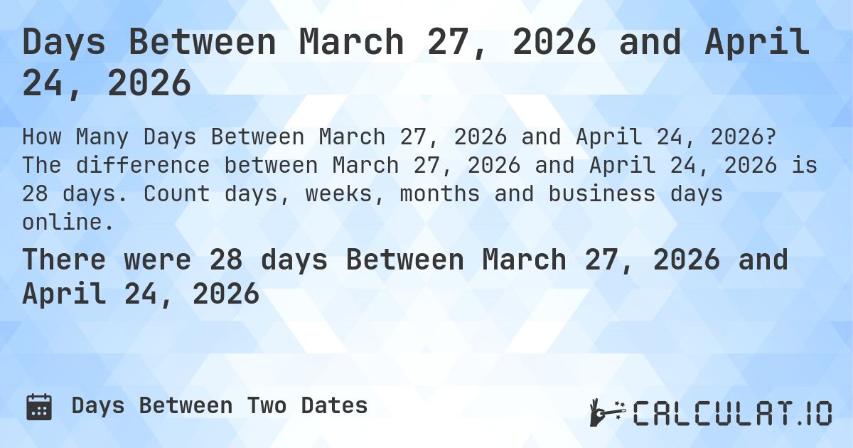 Days Between March 27, 2026 and April 24, 2026. The difference between March 27, 2026 and April 24, 2026 is 28 days. Count days, weeks, months and business days online.