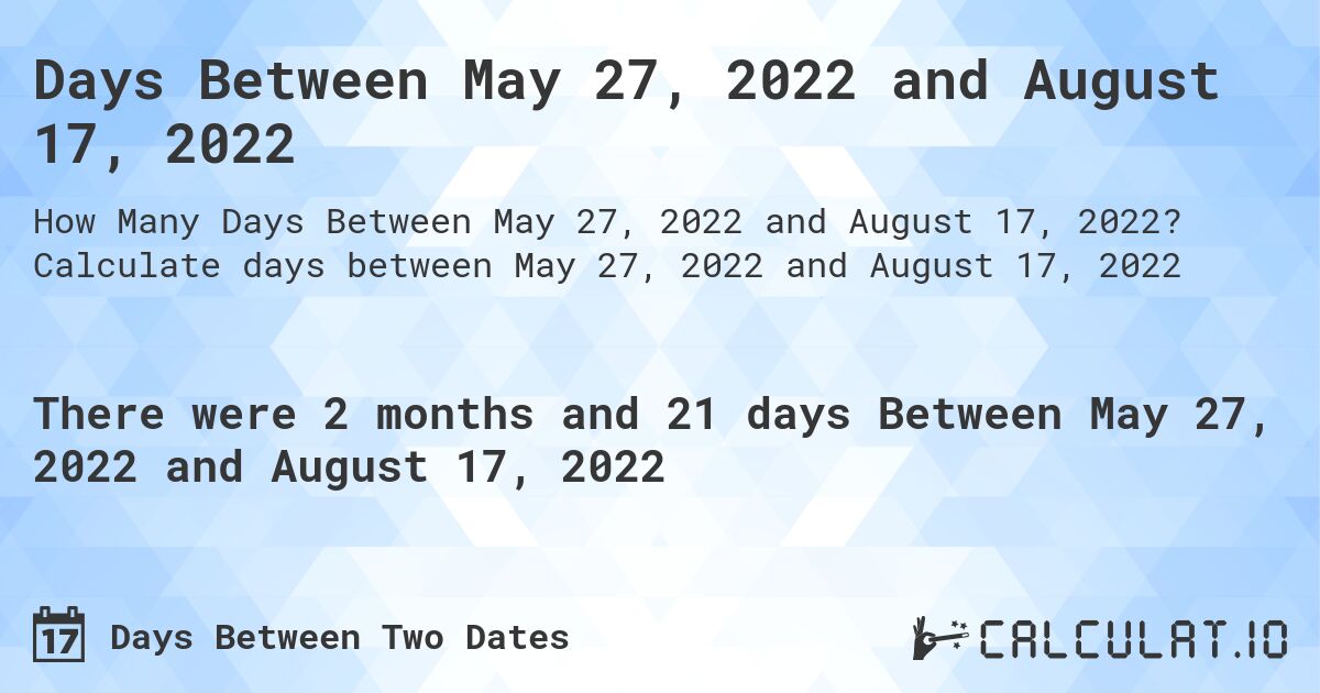 Days Between May 27, 2022 and August 17, 2022. Calculate days between May 27, 2022 and August 17, 2022