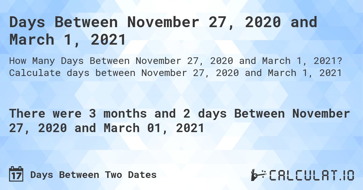 Days Between November 27, 2020 and March 1, 2021. Calculate days between November 27, 2020 and March 1, 2021