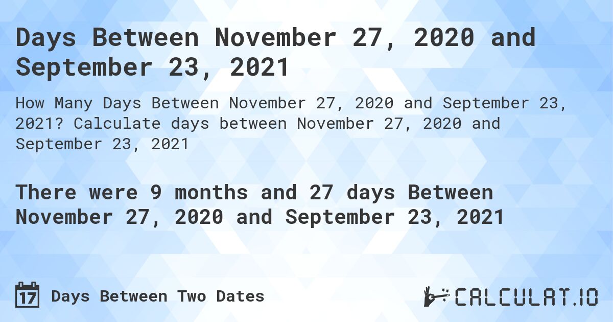 Days Between November 27, 2020 and September 23, 2021. Calculate days between November 27, 2020 and September 23, 2021