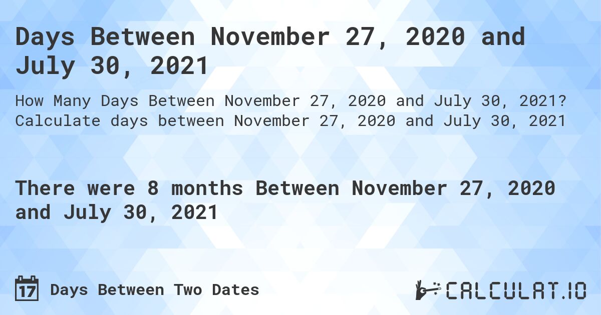 Days Between November 27, 2020 and July 30, 2021. Calculate days between November 27, 2020 and July 30, 2021