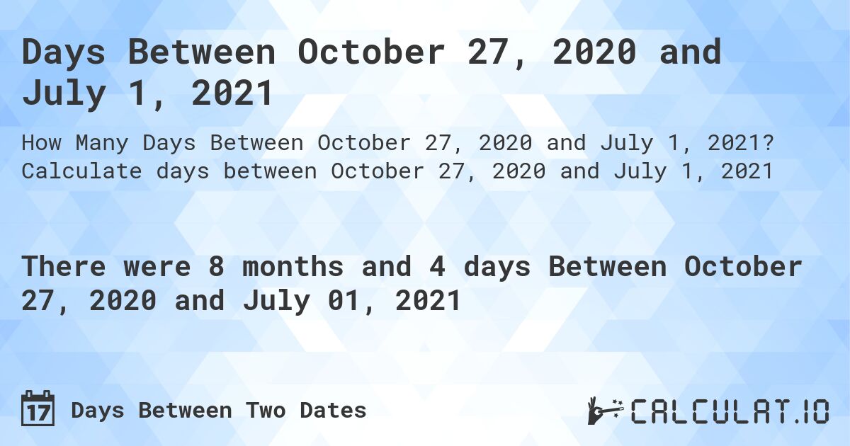 Days Between October 27, 2020 and July 1, 2021. Calculate days between October 27, 2020 and July 1, 2021