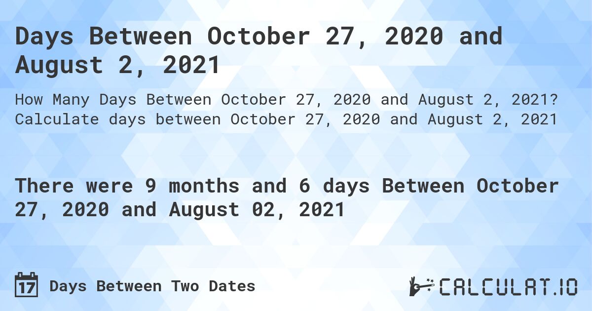 Days Between October 27, 2020 and August 2, 2021. Calculate days between October 27, 2020 and August 2, 2021