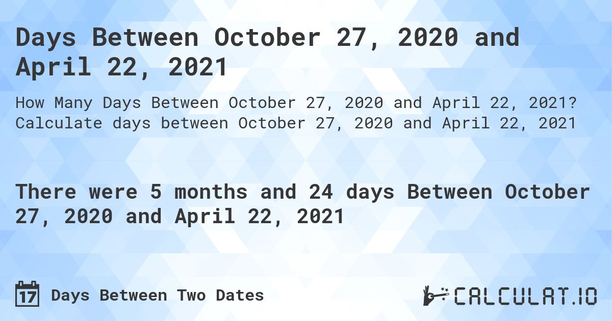 Days Between October 27, 2020 and April 22, 2021. Calculate days between October 27, 2020 and April 22, 2021