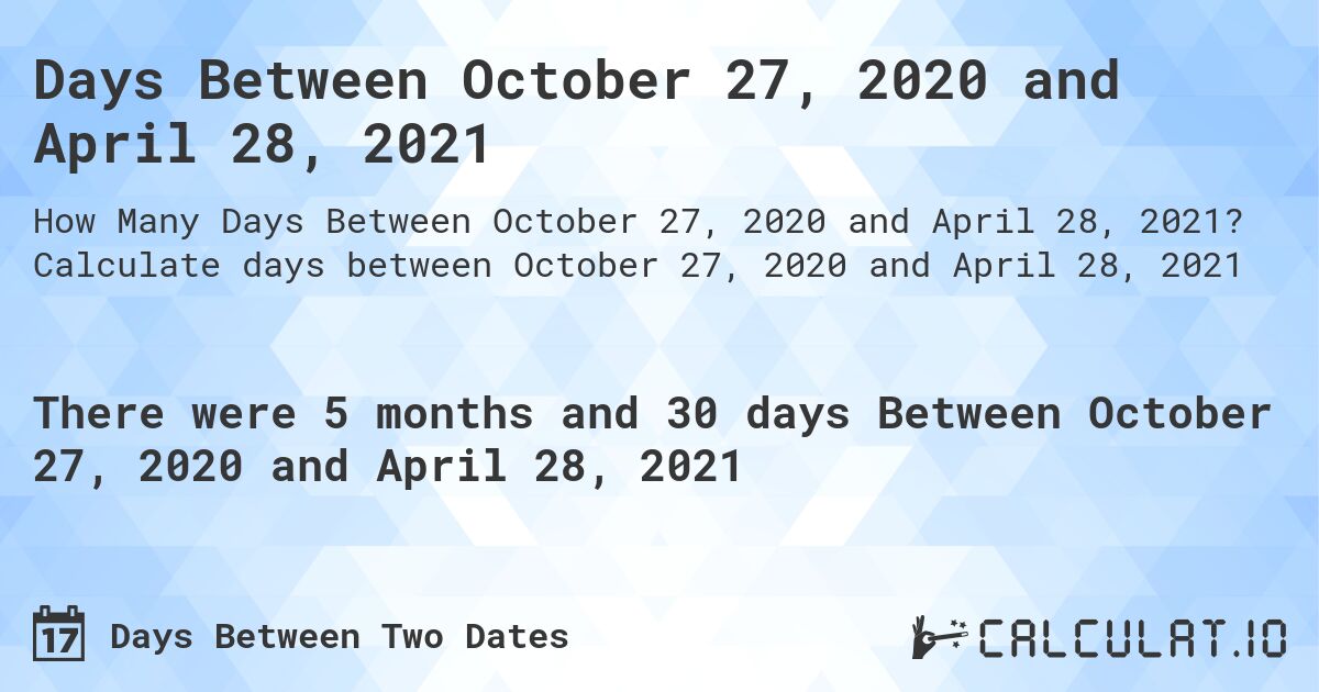 Days Between October 27, 2020 and April 28, 2021. Calculate days between October 27, 2020 and April 28, 2021