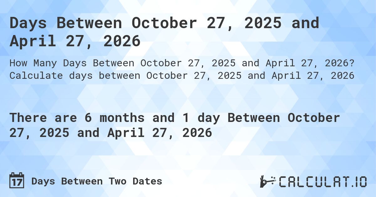 Days Between October 27, 2025 and April 27, 2026. Calculate days between October 27, 2025 and April 27, 2026