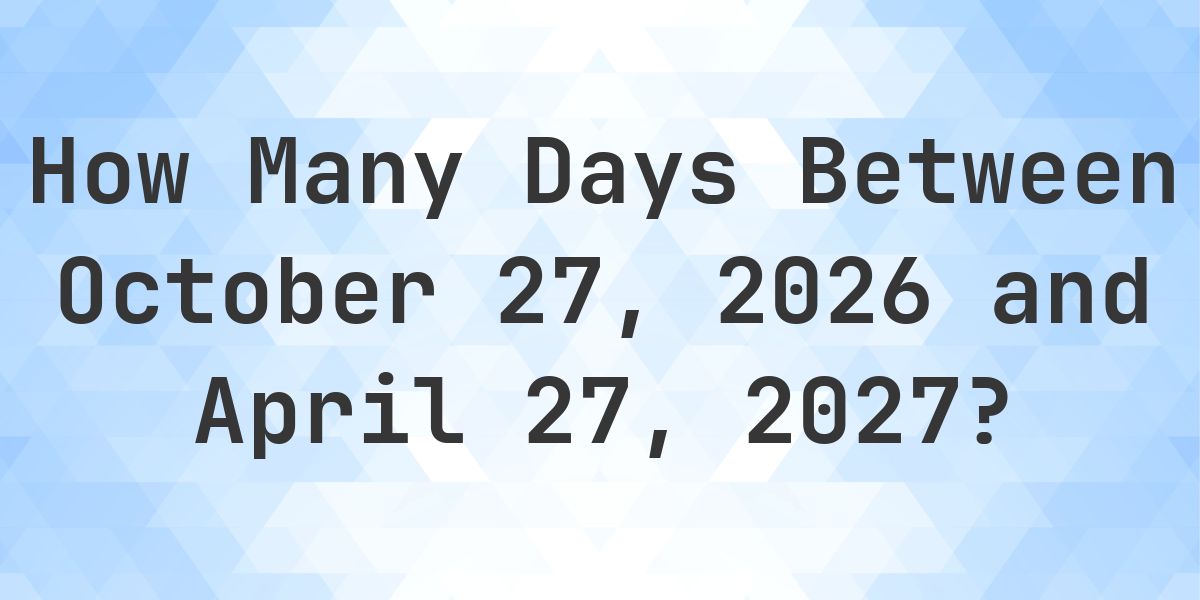 Days Between October 27, 2026 and April 27, 2027 - Calculatio