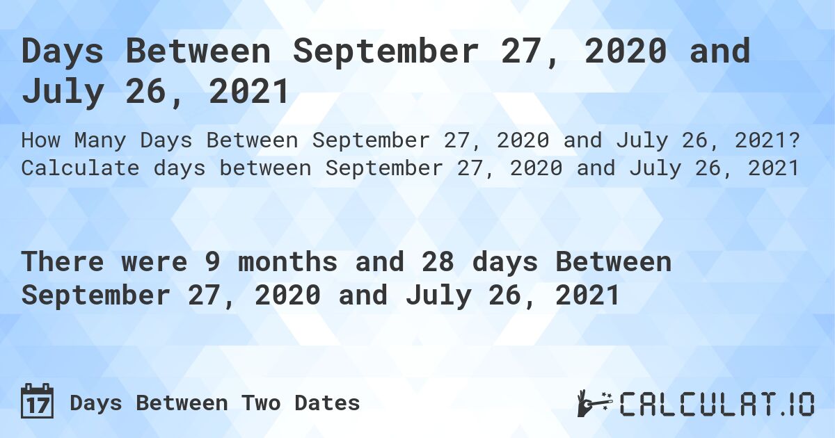 Days Between September 27, 2020 and July 26, 2021. Calculate days between September 27, 2020 and July 26, 2021