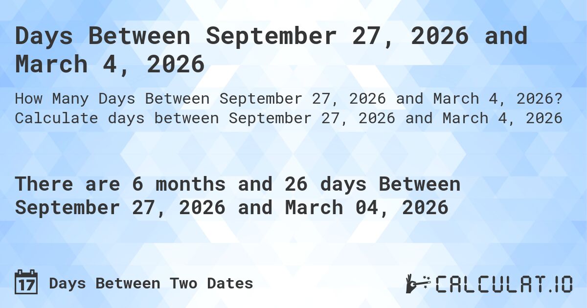 Days Between September 27, 2026 and March 4, 2026. Calculate days between September 27, 2026 and March 4, 2026