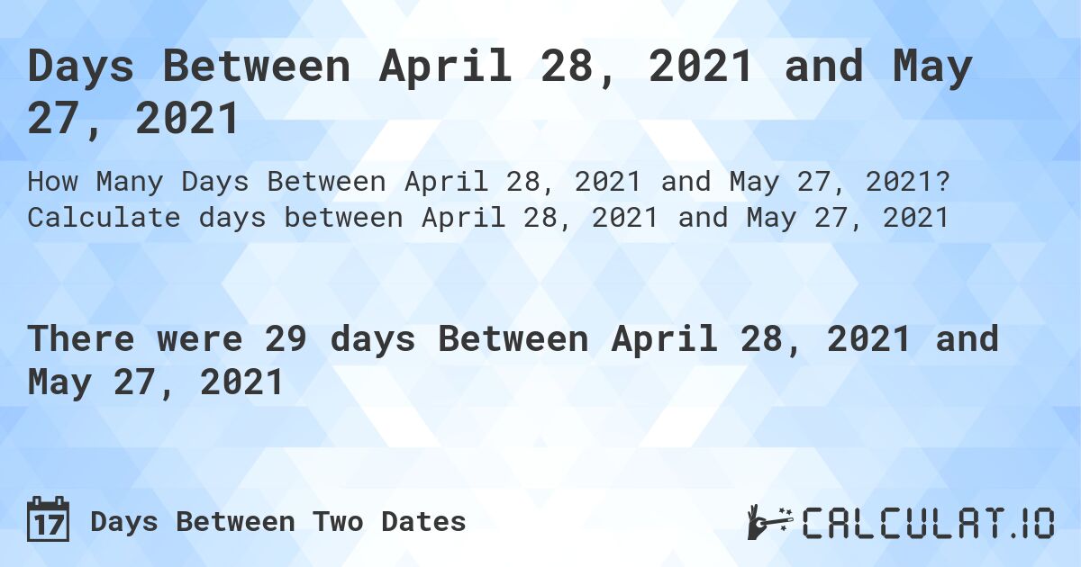 Days Between April 28, 2021 and May 27, 2021. Calculate days between April 28, 2021 and May 27, 2021