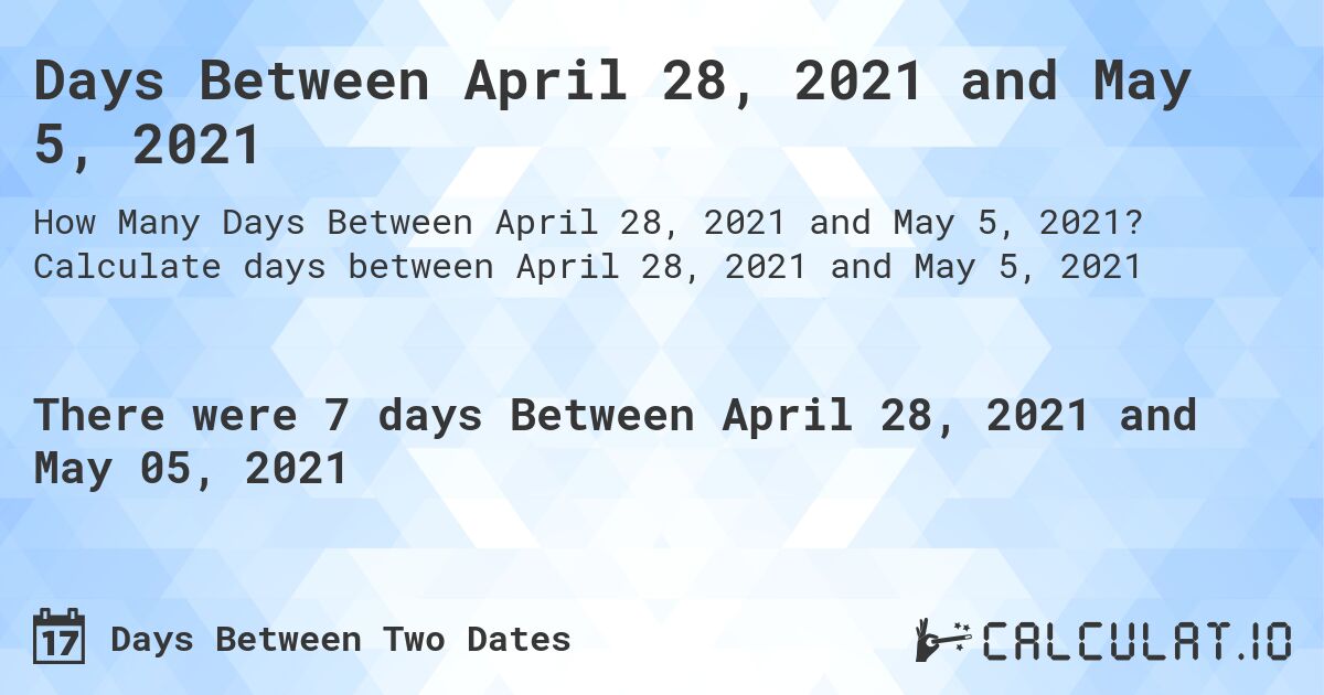 Days Between April 28, 2021 and May 5, 2021. Calculate days between April 28, 2021 and May 5, 2021