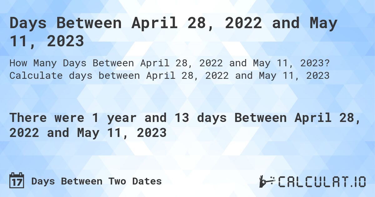 Days Between April 28, 2022 and May 11, 2023. Calculate days between April 28, 2022 and May 11, 2023