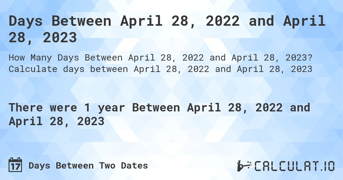 Days Between April 28, 2022 and April 28, 2023. Calculate days between April 28, 2022 and April 28, 2023