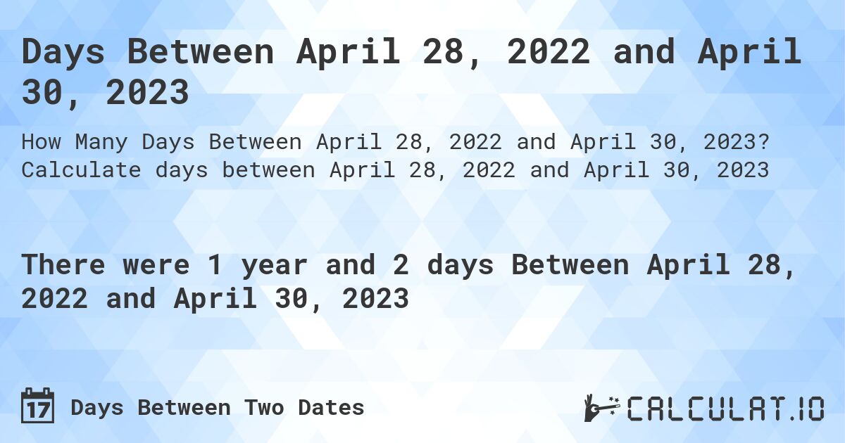 Days Between April 28, 2022 and April 30, 2023. Calculate days between April 28, 2022 and April 30, 2023