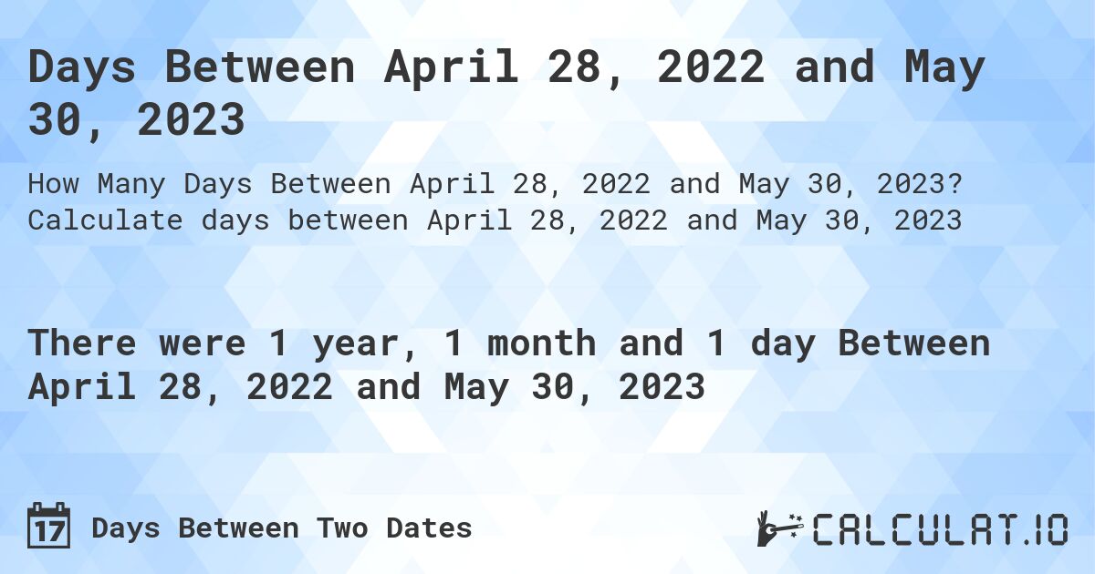Days Between April 28, 2022 and May 30, 2023. Calculate days between April 28, 2022 and May 30, 2023