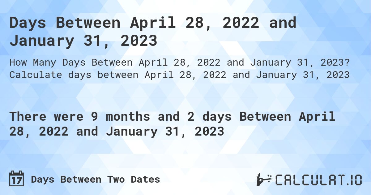 Days Between April 28, 2022 and January 31, 2023. Calculate days between April 28, 2022 and January 31, 2023