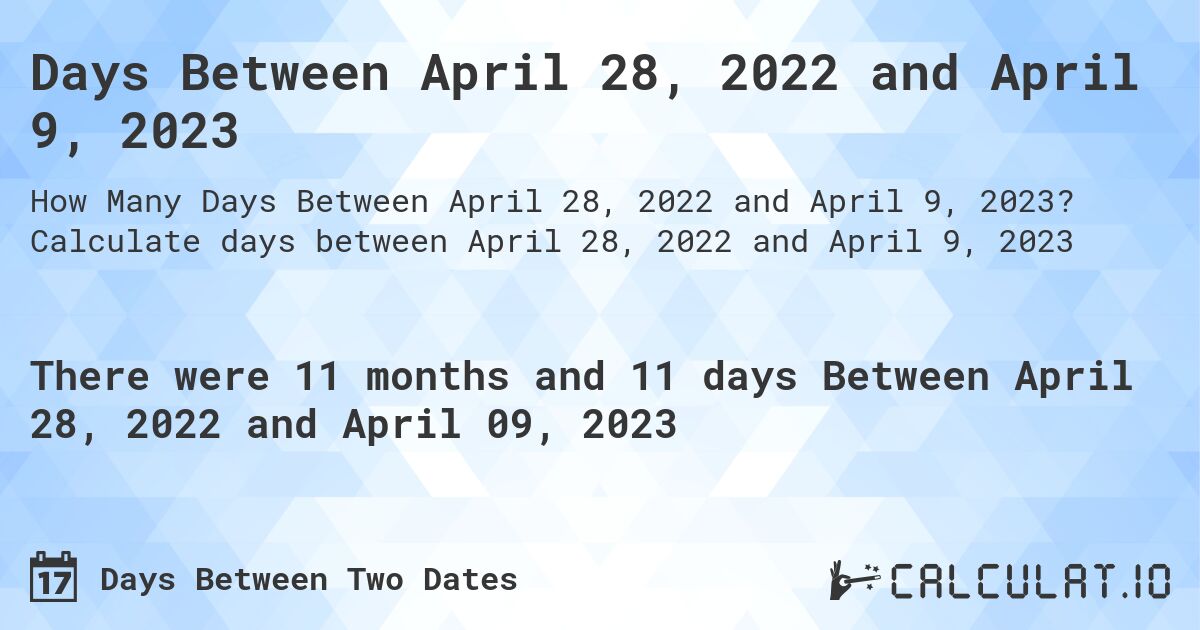 Days Between April 28, 2022 and April 9, 2023. Calculate days between April 28, 2022 and April 9, 2023