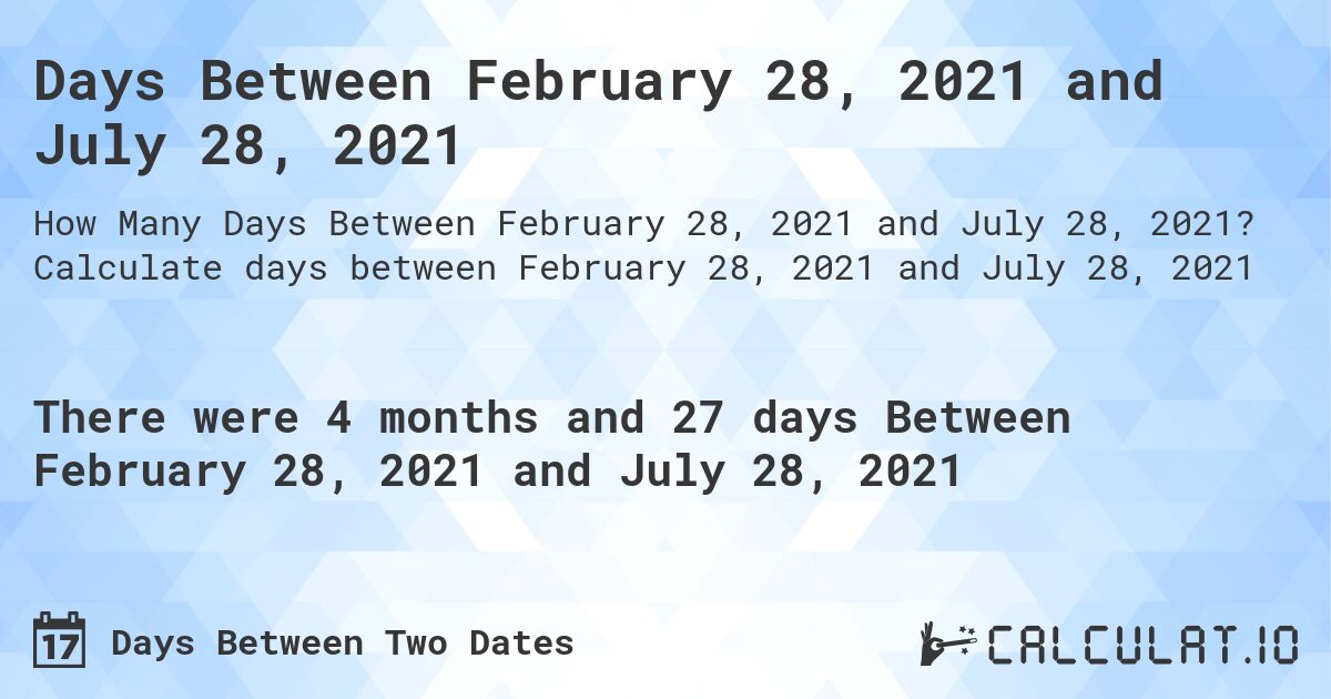 Days Between February 28, 2021 and July 28, 2021. Calculate days between February 28, 2021 and July 28, 2021