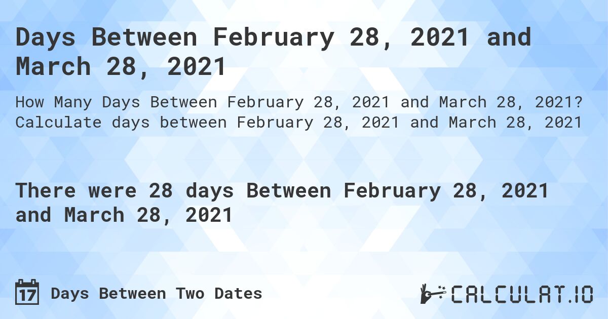 Days Between February 28, 2021 and March 28, 2021. Calculate days between February 28, 2021 and March 28, 2021