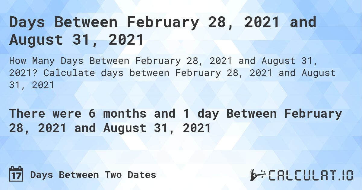 Days Between February 28, 2021 and August 31, 2021. Calculate days between February 28, 2021 and August 31, 2021