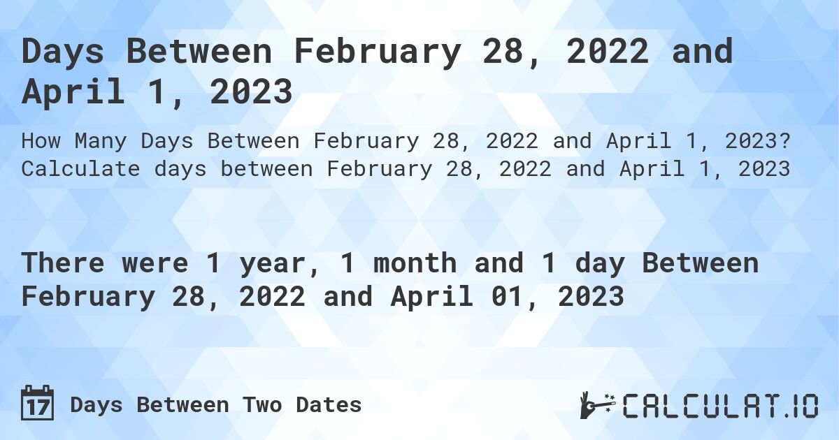 Days Between February 28, 2022 and April 1, 2023. Calculate days between February 28, 2022 and April 1, 2023