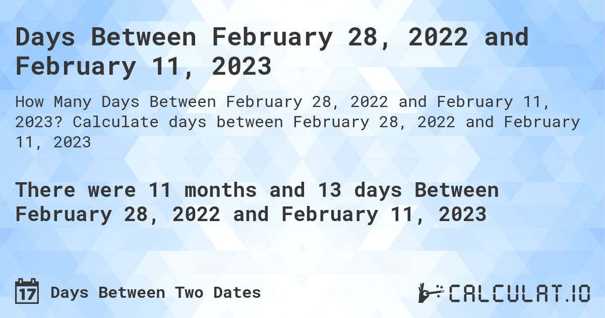Days Between February 28, 2022 and February 11, 2023. Calculate days between February 28, 2022 and February 11, 2023