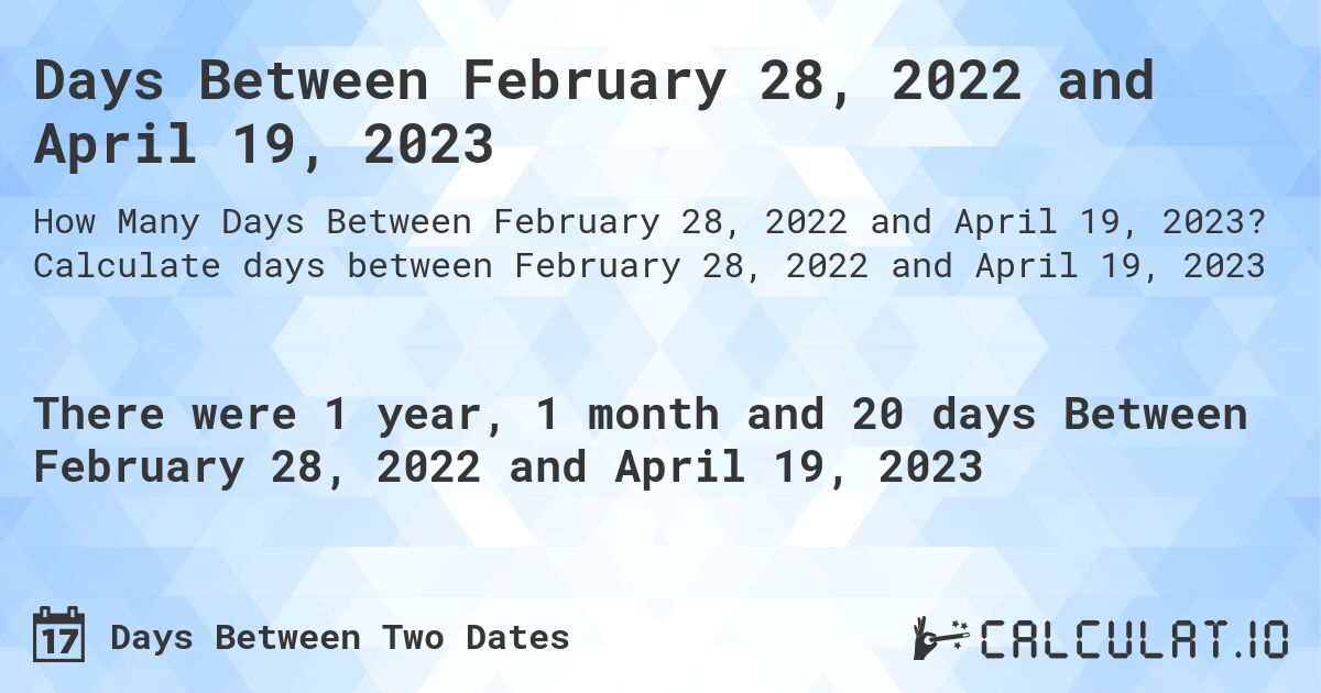 Days Between February 28, 2022 and April 19, 2023. Calculate days between February 28, 2022 and April 19, 2023
