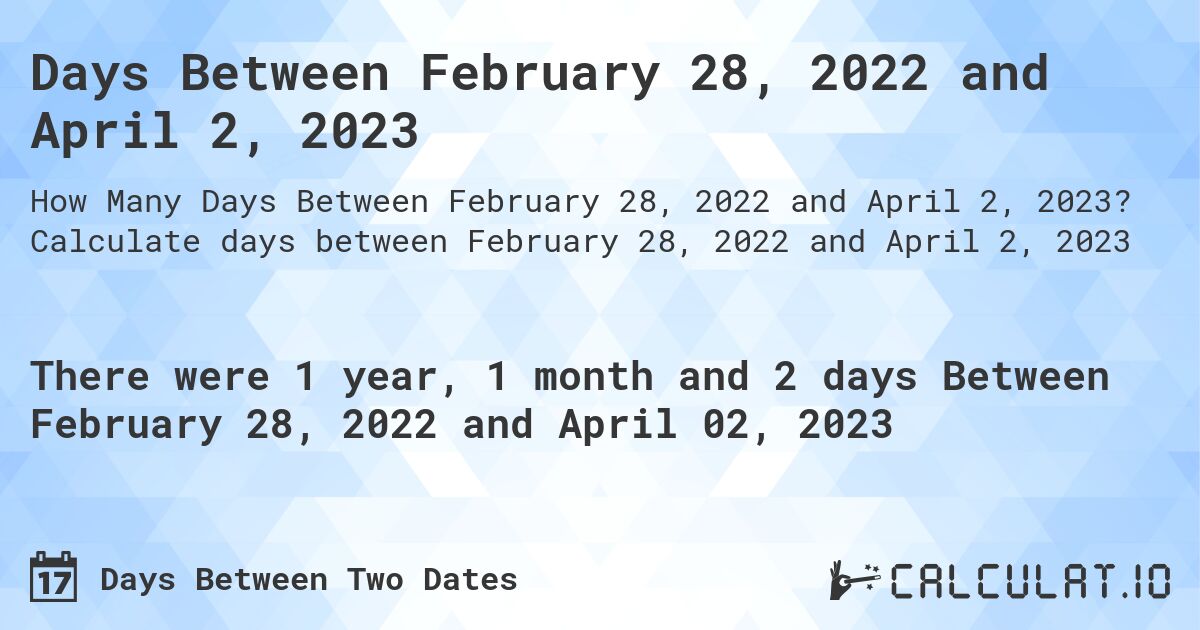 Days Between February 28, 2022 and April 2, 2023. Calculate days between February 28, 2022 and April 2, 2023