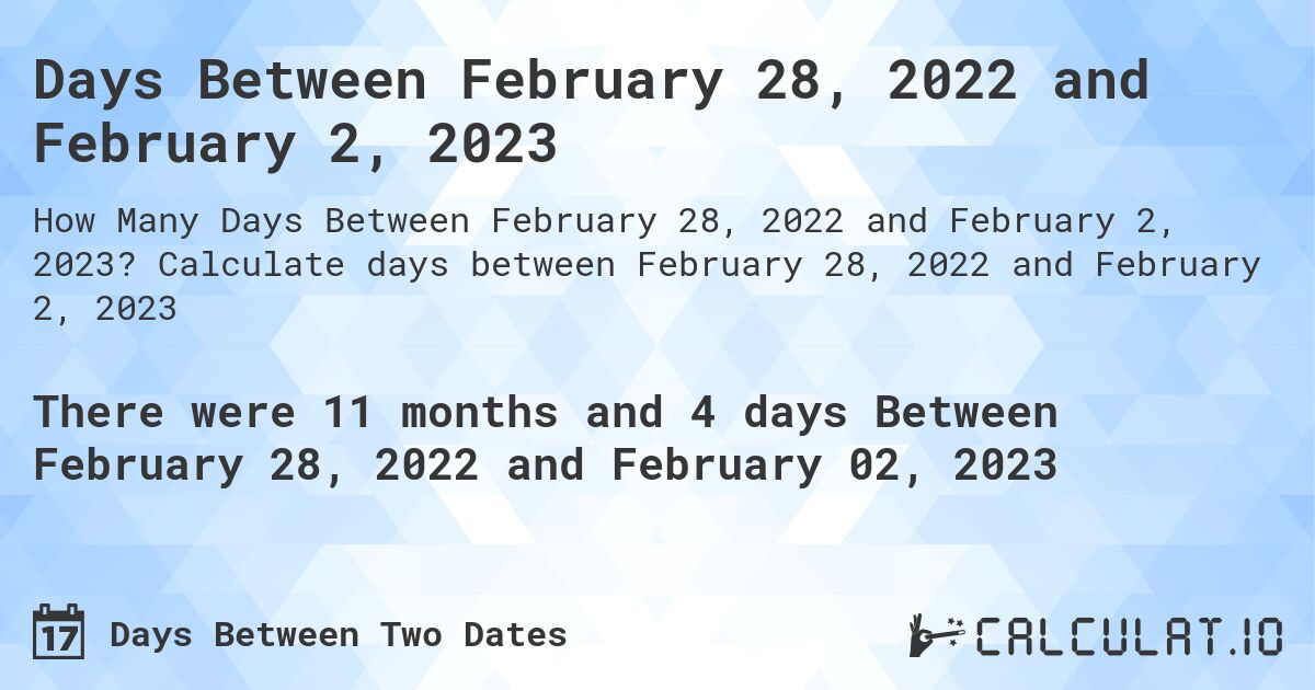 Days Between February 28, 2022 and February 2, 2023. Calculate days between February 28, 2022 and February 2, 2023