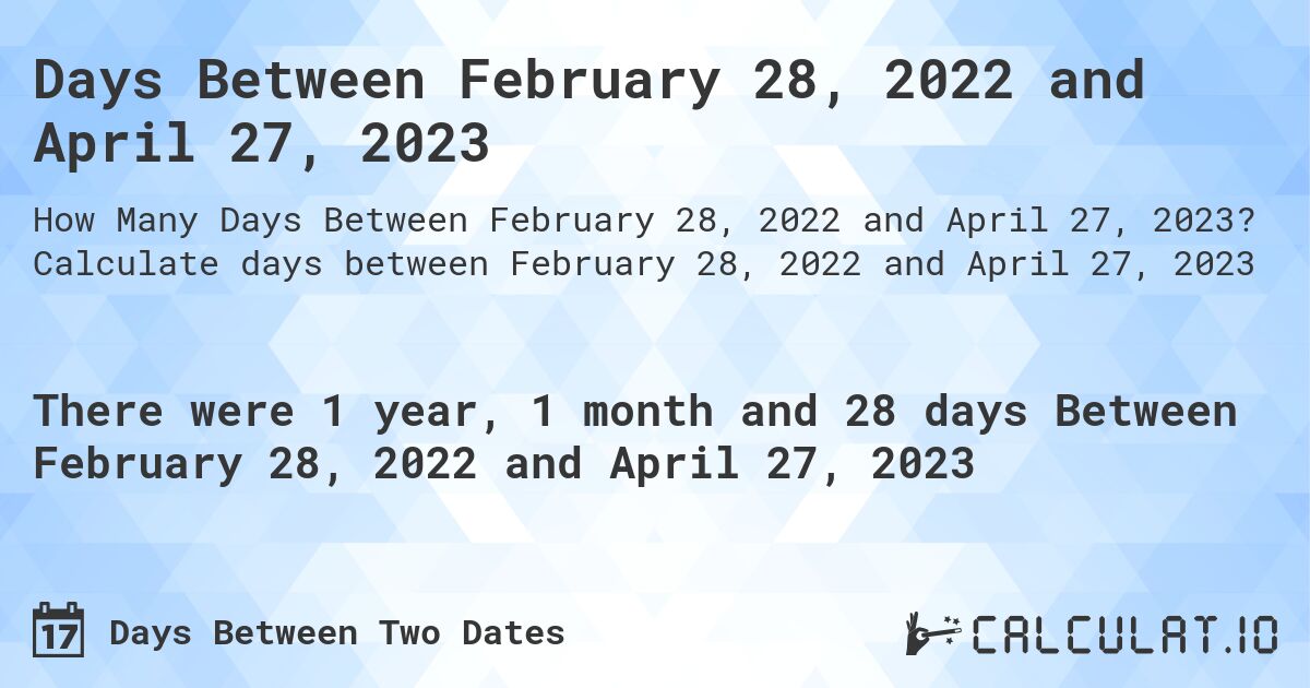 Days Between February 28, 2022 and April 27, 2023. Calculate days between February 28, 2022 and April 27, 2023