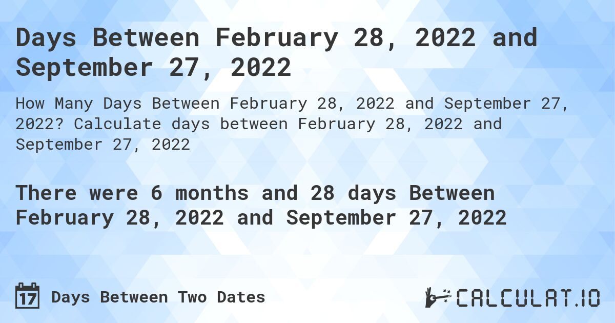 Days Between February 28, 2022 and September 27, 2022. Calculate days between February 28, 2022 and September 27, 2022