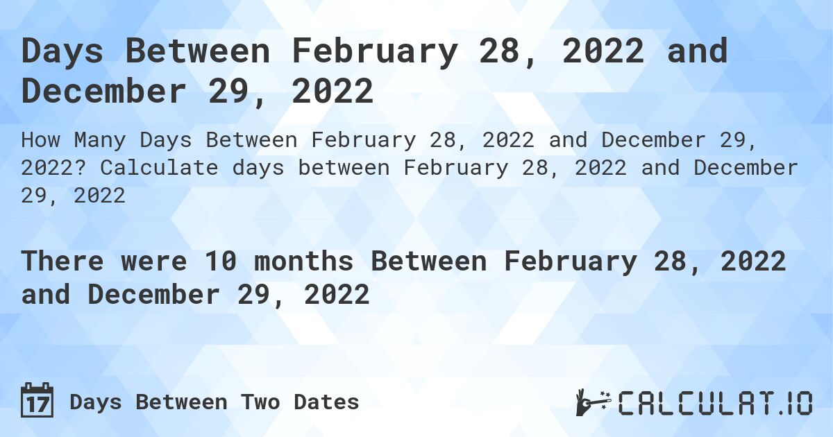 Days Between February 28, 2022 and December 29, 2022. Calculate days between February 28, 2022 and December 29, 2022