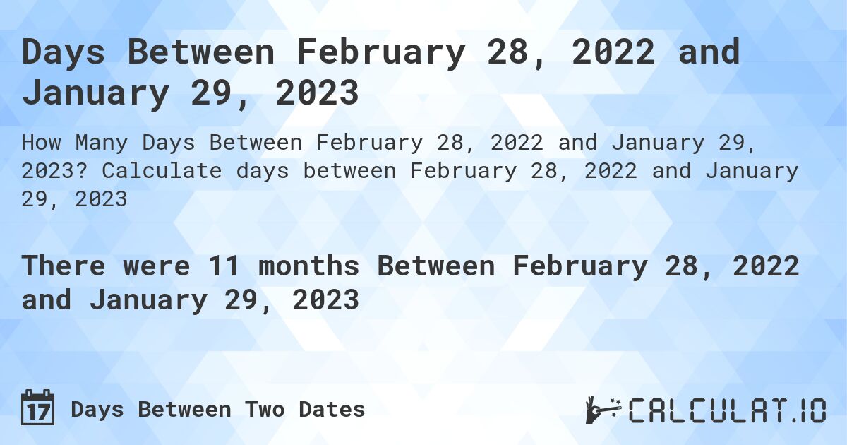 Days Between February 28, 2022 and January 29, 2023. Calculate days between February 28, 2022 and January 29, 2023