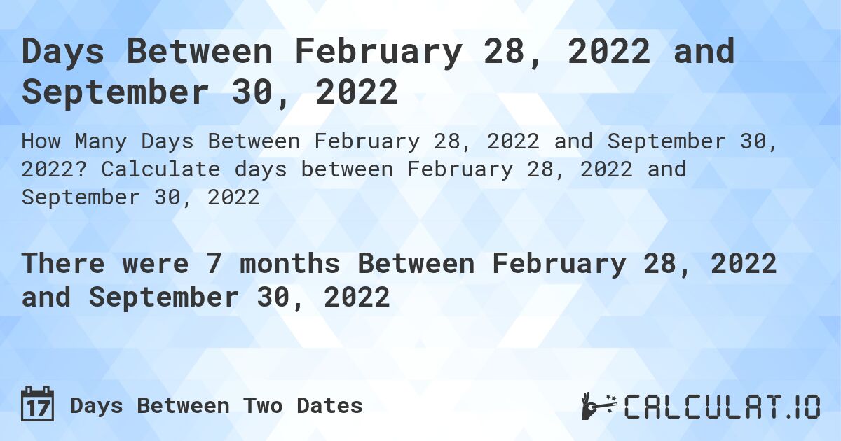 Days Between February 28, 2022 and September 30, 2022. Calculate days between February 28, 2022 and September 30, 2022