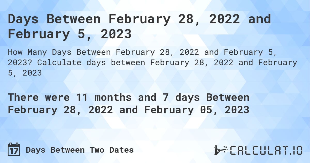 Days Between February 28, 2022 and February 5, 2023. Calculate days between February 28, 2022 and February 5, 2023