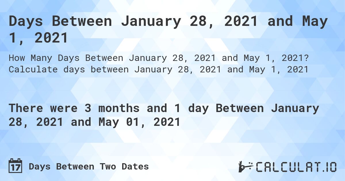 Days Between January 28, 2021 and May 1, 2021. Calculate days between January 28, 2021 and May 1, 2021