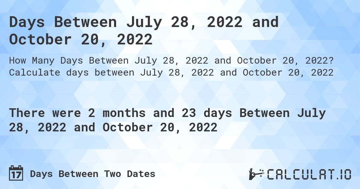 Days Between July 28, 2022 and October 20, 2022. Calculate days between July 28, 2022 and October 20, 2022