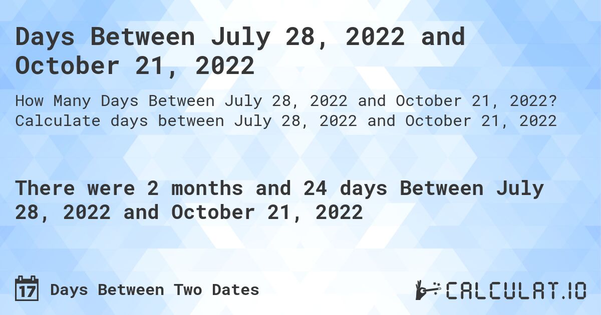 Days Between July 28, 2022 and October 21, 2022. Calculate days between July 28, 2022 and October 21, 2022