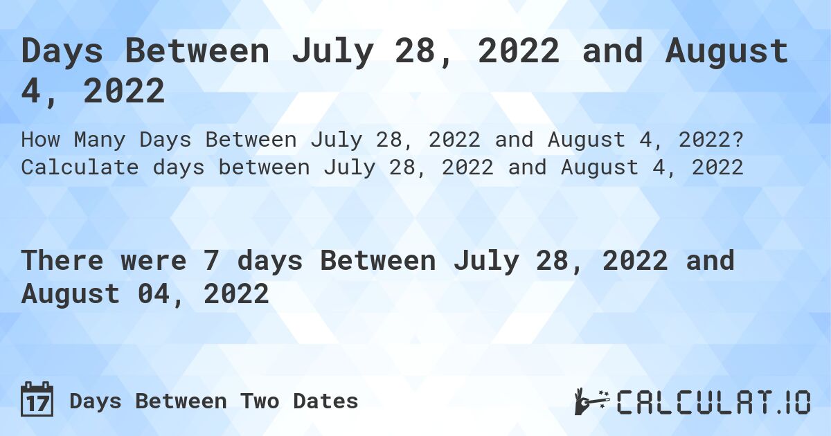 Days Between July 28, 2022 and August 4, 2022. Calculate days between July 28, 2022 and August 4, 2022