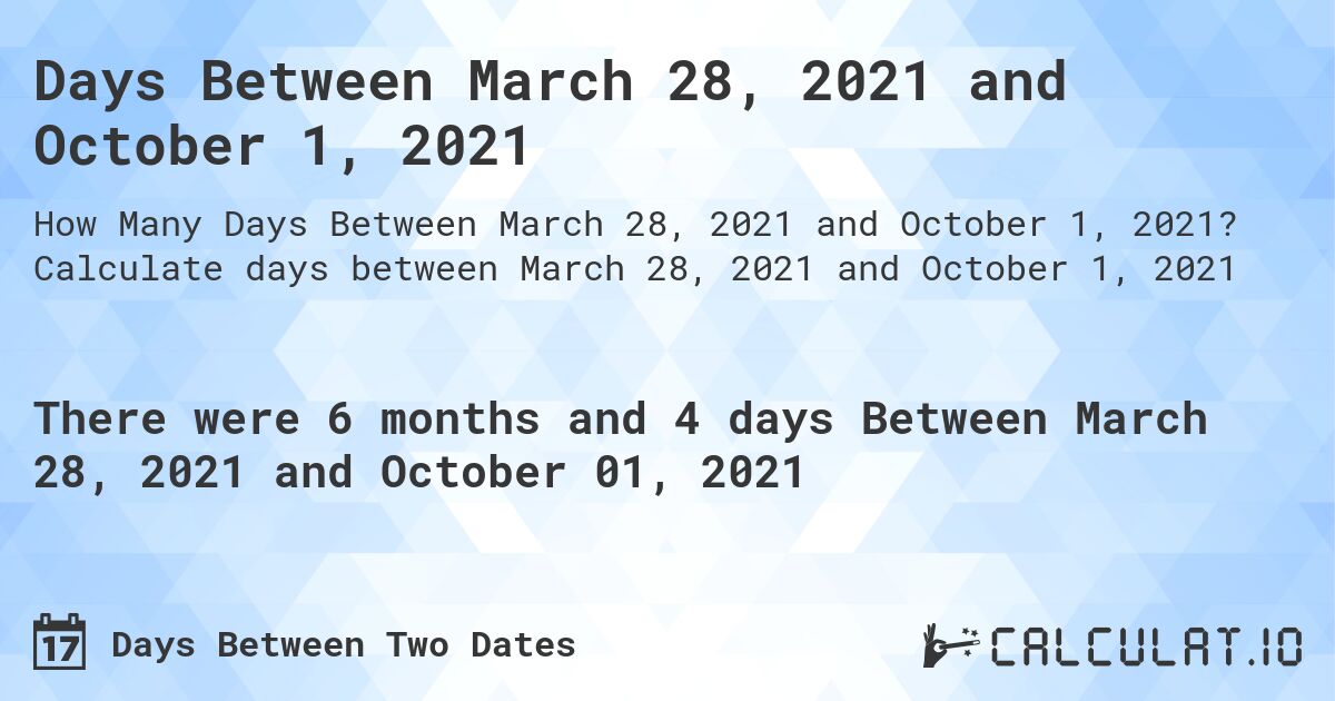 Days Between March 28, 2021 and October 1, 2021. Calculate days between March 28, 2021 and October 1, 2021
