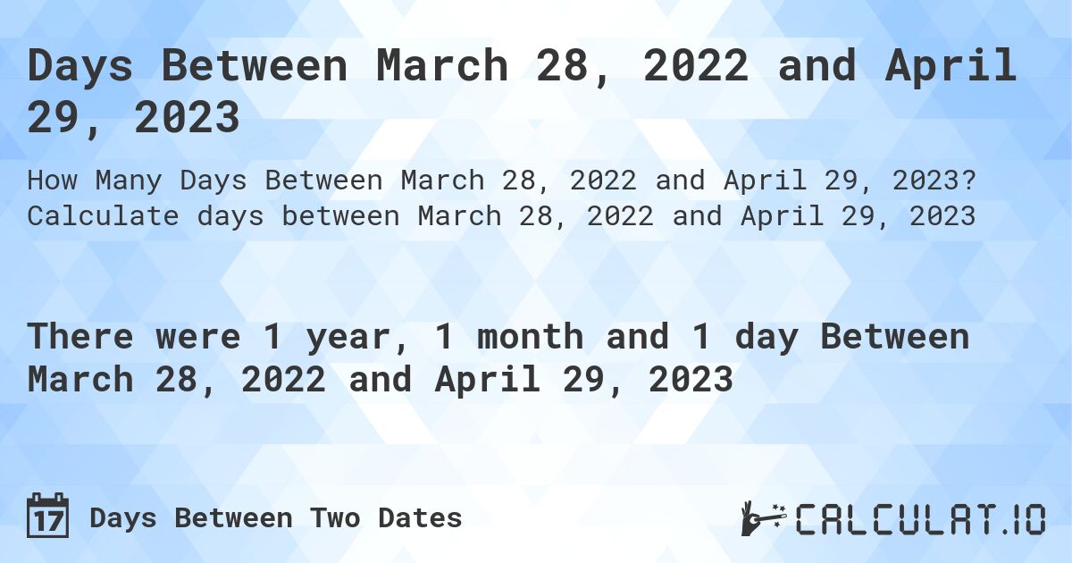 Days Between March 28, 2022 and April 29, 2023. Calculate days between March 28, 2022 and April 29, 2023