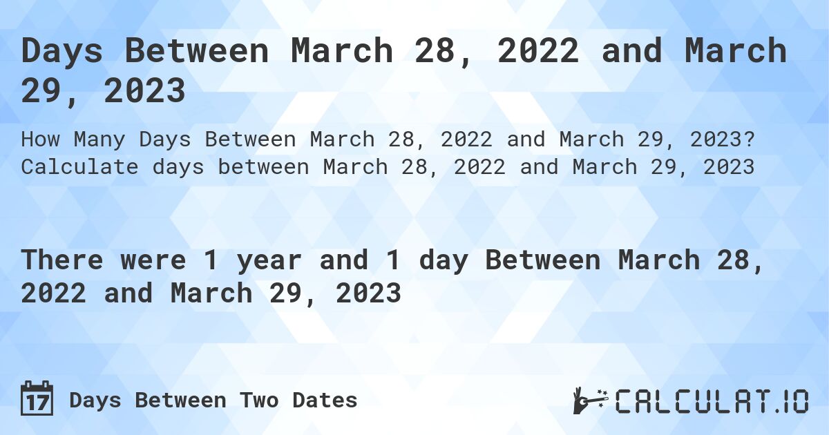 Days Between March 28, 2022 and March 29, 2023. Calculate days between March 28, 2022 and March 29, 2023