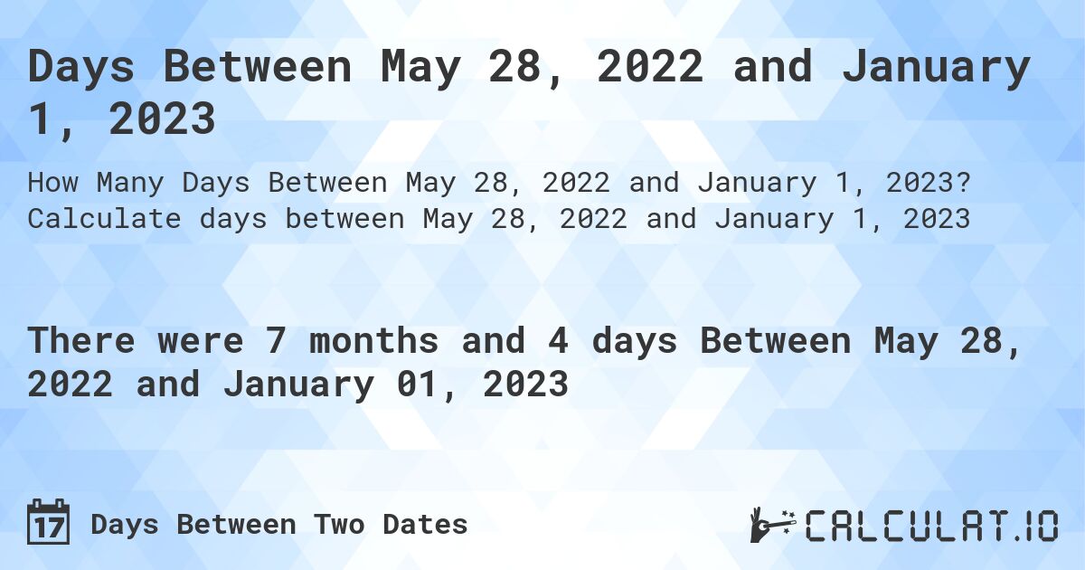 Days Between May 28, 2022 and January 1, 2023. Calculate days between May 28, 2022 and January 1, 2023